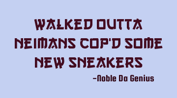 Walked outta Neimans Cop
