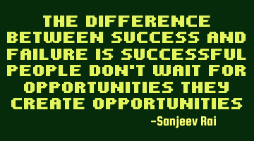 The difference between success and failure is successful people don