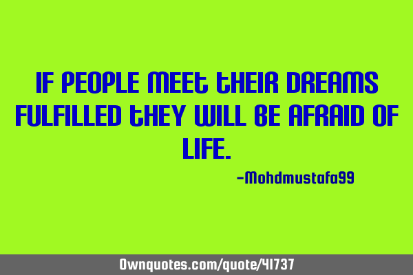 If people meet their dreams fulfilled they will be afraid of