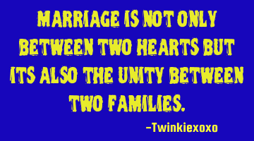 Marriage is not only between two hearts but its also the unity between two families.