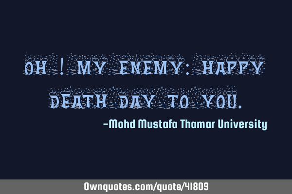 Oh ! my enemy: Happy death day to
