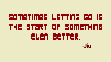 Sometimes letting go is the start of something even better.