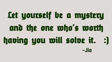Let yourself be a mystery and the one who