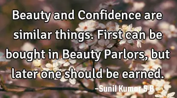 Beauty and Confidence are similar things. First can be bought in Beauty Parlors, but later one