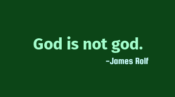 God is not god.