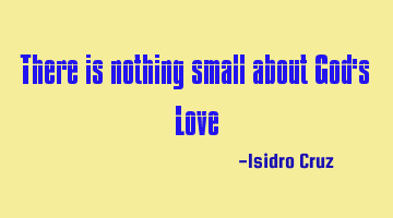 There is nothing small about God
