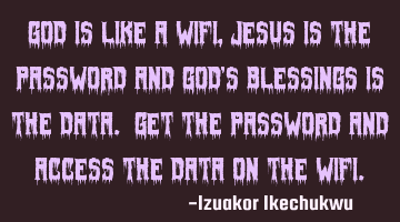 God is like a WiFi, Jesus is the password and God