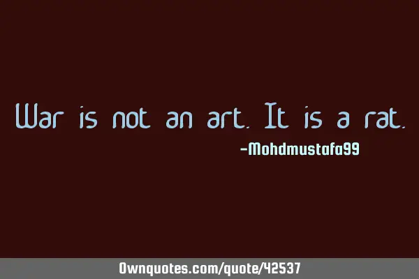 War is not an art. It is a