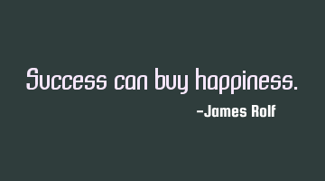 Success can buy happiness.