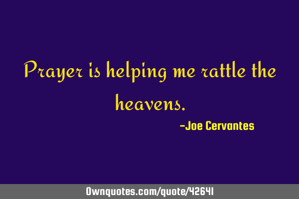 Prayer is helping me rattle the