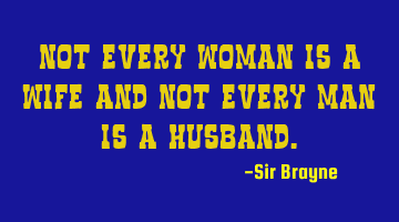 Not every woman is a wife and not every man is a husband.