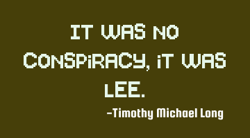 It was no conspiracy, it was lee.
