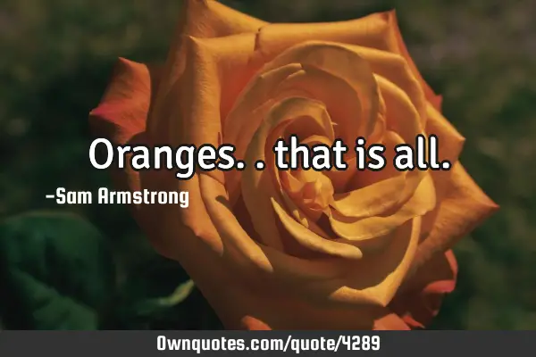 Oranges.. that is