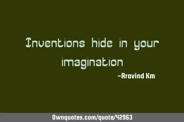 Inventions hide in your