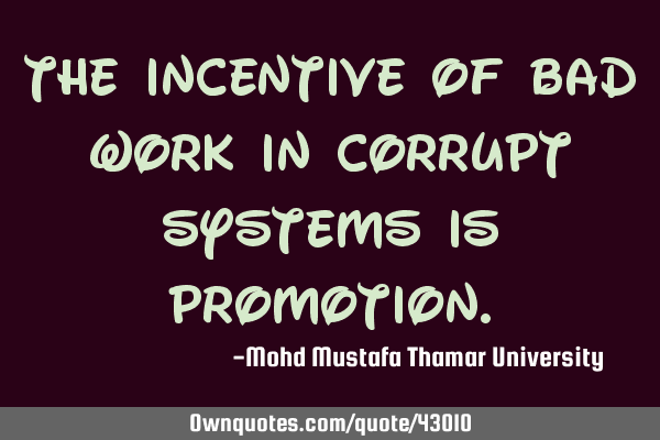 The incentive of bad work in corrupt systems is