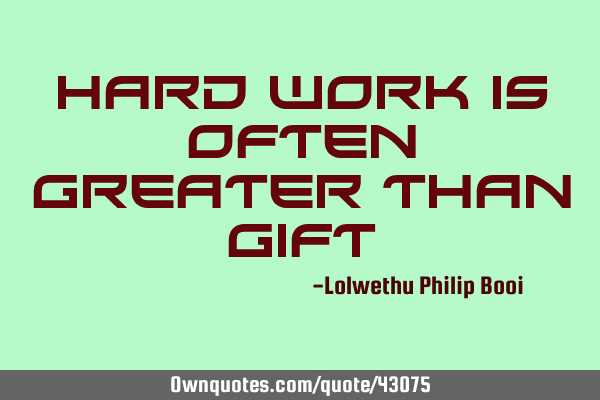Hard work is often greater than