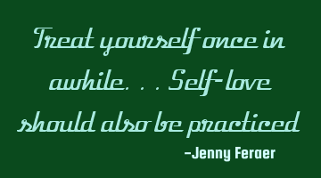 Treat yourself once in awhile...self-love should also be practiced