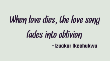 When love dies, the love song fades into oblivion