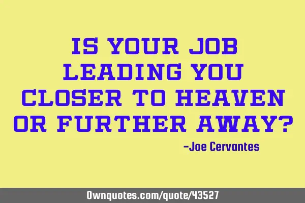Is your job leading you closer to heaven or further away?