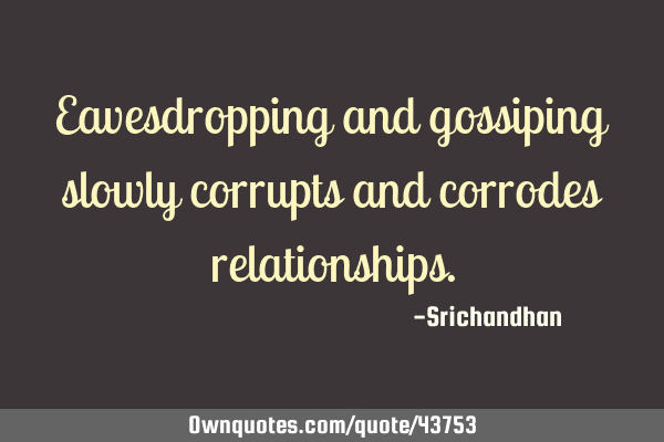 Eavesdropping and gossiping slowly corrupts and corrodes