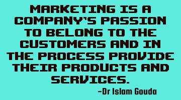 Marketing is a company’s passion to belong to the customers and in the process provide their