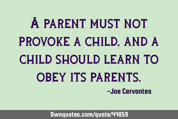 A Parent Must Not Provoke A Child, And A Child Should Learn To 