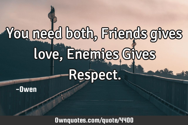 You need both, Friends gives love, Enemies Gives R