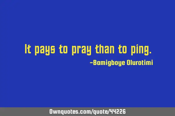 It pays to pray than to