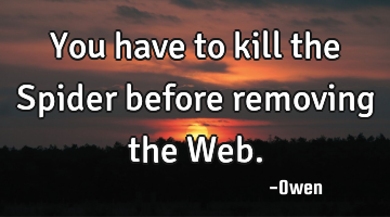 You have to kill the Spider before removing the Web.