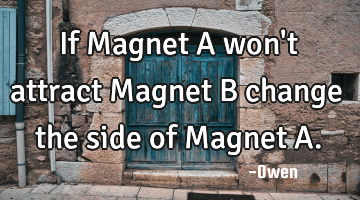 If Magnet A won