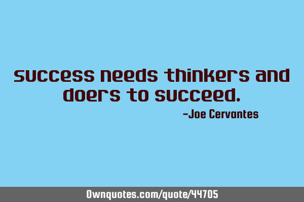 Success needs thinkers and doers to