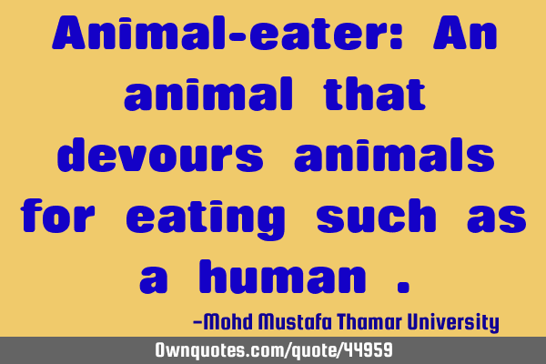 Animal-eater: An animal that devours animals for eating, such as a