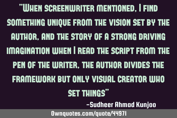 "When screenwriter mentioned, I find something unique from the vision set by the author, and the