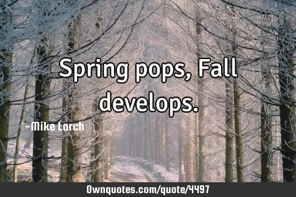 Spring pops, Fall