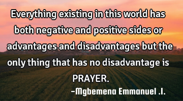 Everything existing in this world has both negative and positive sides or advantages and