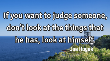 If you want to judge someone,don