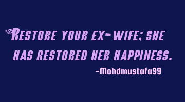Restore your ex-wife; she has restored her