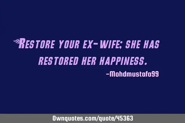 Restore your ex-wife; she has restored her