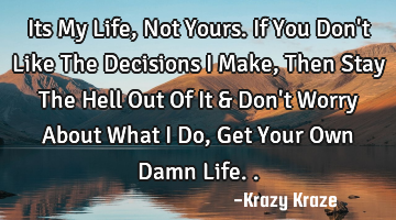 Its My Life, Not Yours. If You Don