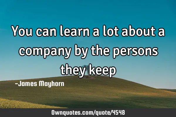 You can learn a lot about a company by the persons they