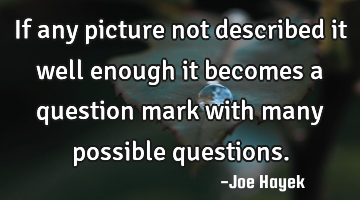 If any picture not described it well enough it becomes a question mark with many possible questions.