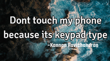 Dont touch my phone because its keypad type