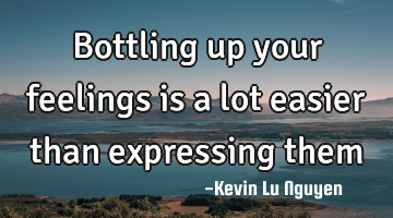Bottling up your feelings is a lot easier than expressing them