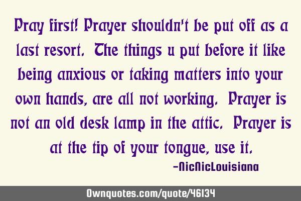 Pray first! Prayer shouldn