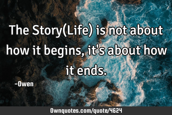 The Story(Life) is not about how it begins, it