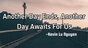 Another Day Ends, Another Day Awaits For Us