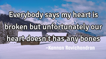 Everybody says my heart is broken but unfortunately our heart doesn