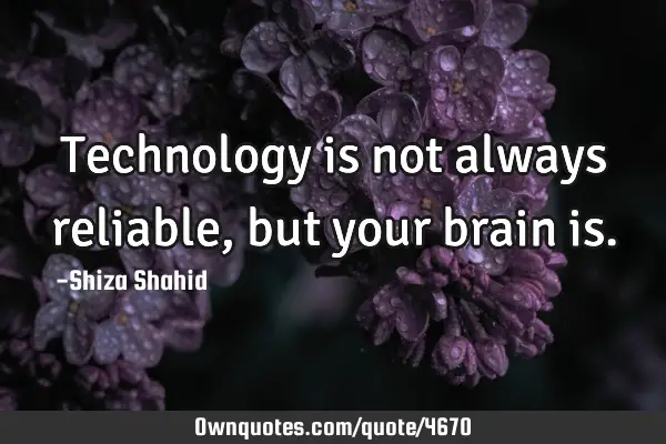 Technology is not always reliable, but your brain