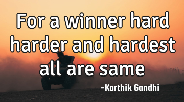 For a winner hard harder and hardest all are same