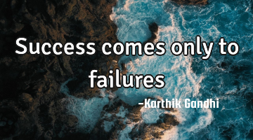 Success comes only to failures